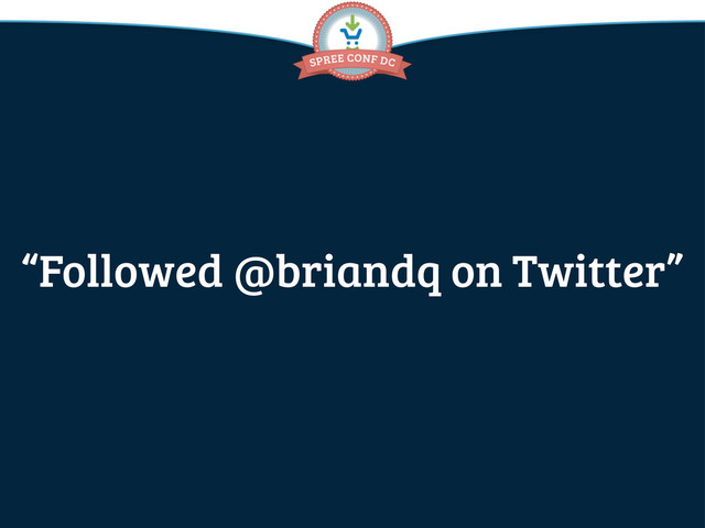 “Followed @briandq on Twitter”
