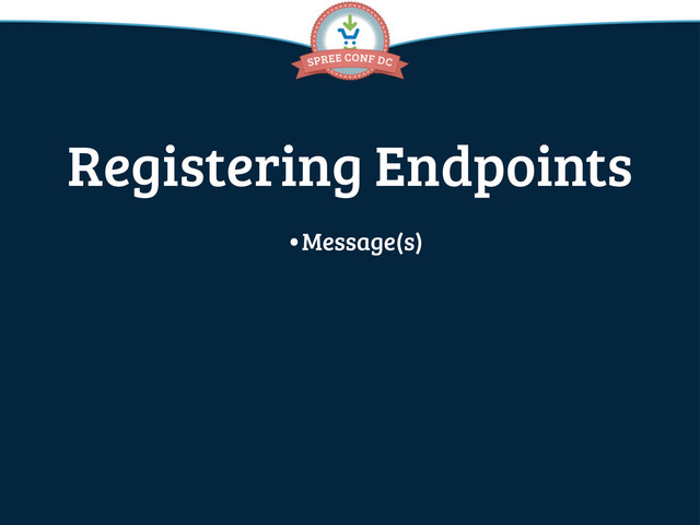 Registering Endpoints
•Message(s)
