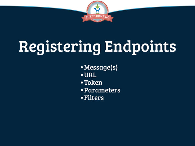 Registering Endpoints
•Message(s)
•URL
•Token
•Parameters
•Filters
