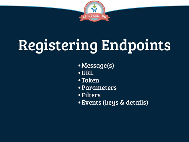 Registering Endpoints
•Message(s)
•URL
•Token
•Parameters
•Filters
•Events (keys & details)
