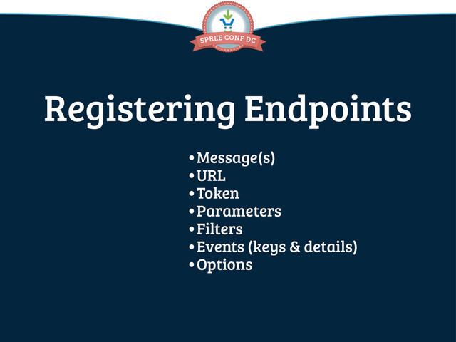 Registering Endpoints
•Message(s)
•URL
•Token
•Parameters
•Filters
•Events (keys & details)
•Options
