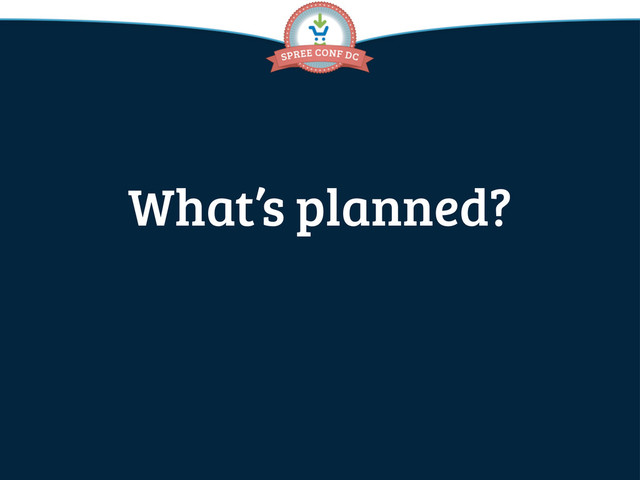 What’s planned?
