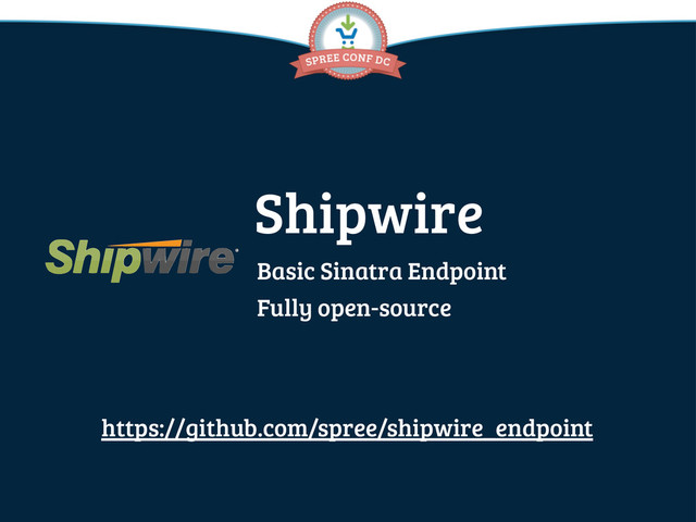 Shipwire
Basic Sinatra Endpoint
Fully open-source
https://github.com/spree/shipwire_endpoint
