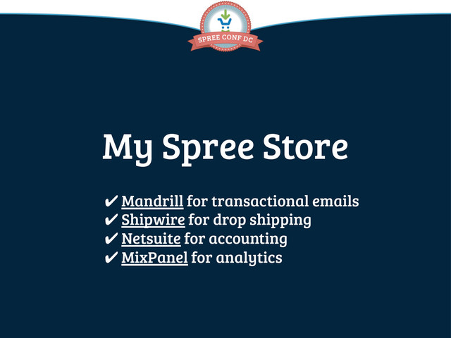 My Spree Store
✔ Mandrill for transactional emails
✔ Shipwire for drop shipping
✔ Netsuite for accounting
✔ MixPanel for analytics

