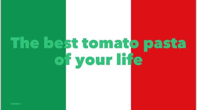 The best tomato pasta
of your life
@arkh4m

