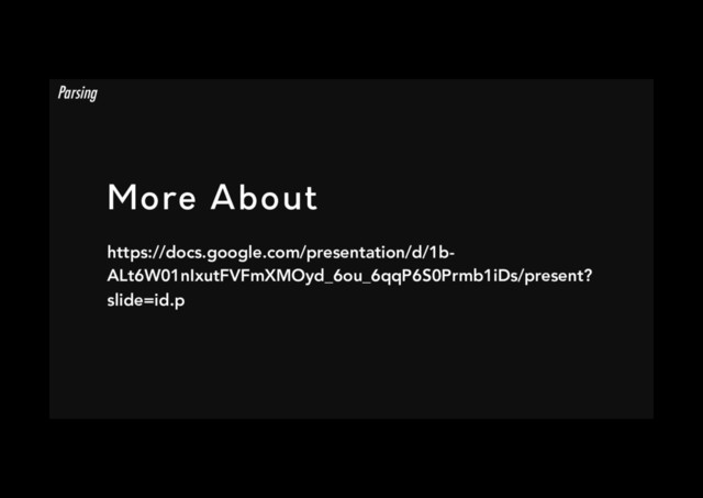 More About
https://docs.google.com/presentation/d/1b-
ALt6W01nIxutFVFmXMOyd_6ou_6qqP6S0Prmb1iDs/present?
slide=id.p
Parsing
