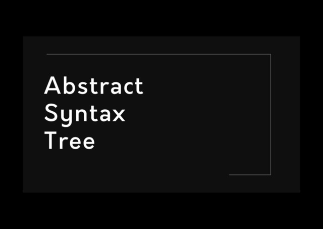 Abstract
Syntax
Tree
