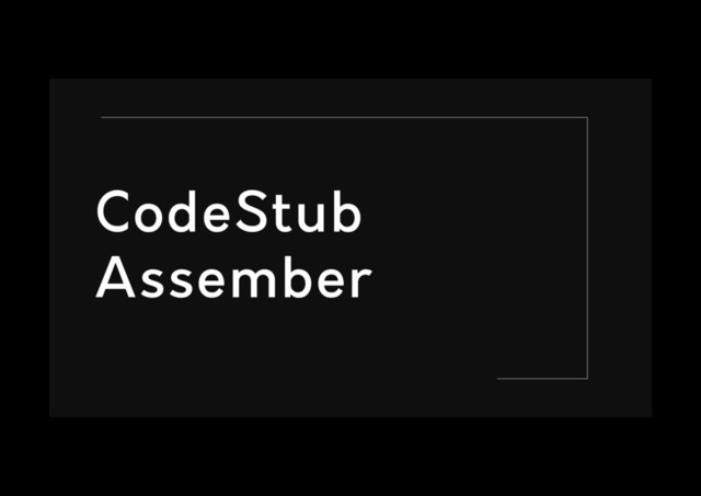 CodeStub
Assember
