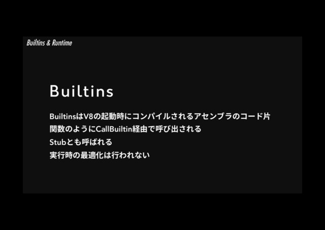 Builtins
BuiltinsכV8ך饯⹛儗ח؝ٝػ؎ׁٕ׸׷،إٝـٓך؝٦س晙
ꟼ侧ך״ֲחCallBuiltin穗歋דㄎן⳿ׁ׸׷
Stubה׮ㄎל׸׷
㹋遤儗ך剑黝⻉כ遤׻׸זְ
Builtins & Runtime
