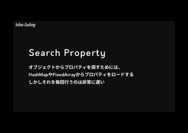 Search Property
ؔـآؙؑزַ׵فٗػذ؍׾䱱ׅ׋׭חכծ
HashMapװFixedArrayַ׵فٗػذ؍׾ٗ٦سׅ׷
׃ַ׃׉׸׾嫣㔐遤ֲךכꬊ䌢ח鹼ְ
Inline Caching
