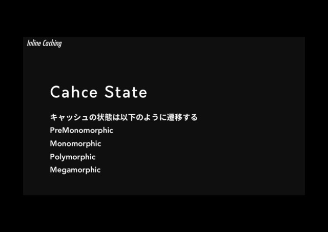Cahce State
ٍؗحءُך朐䡾כ⟃♴ך״ֲח鼂獳ׅ׷
PreMonomorphic
Monomorphic
Polymorphic
Megamorphic
Inline Caching
