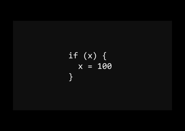 if (x) {
x = 100
}
