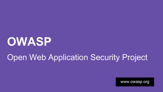 OWASP
Open Web Application Security Project
www.owasp.org
