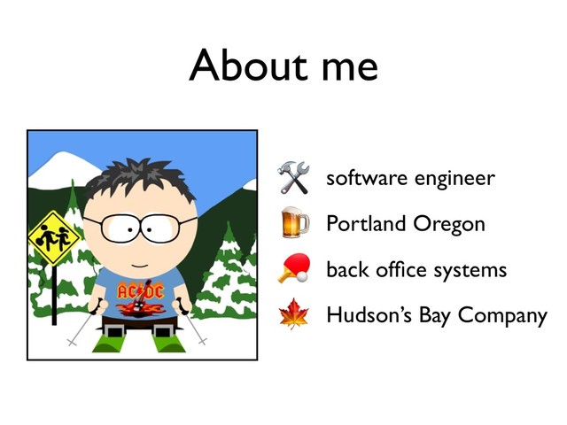 software engineer
Portland Oregon
back ofﬁce systems
Hudson’s Bay Company
About me
