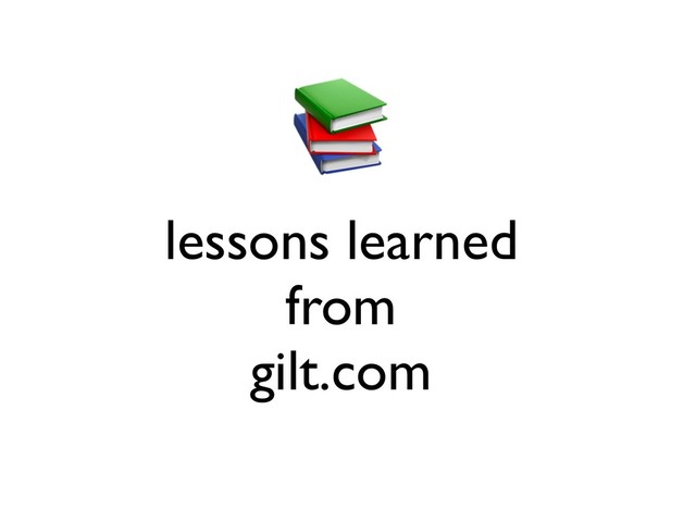 lessons learned
from
gilt.com
