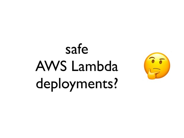 safe
AWS Lambda
deployments?
