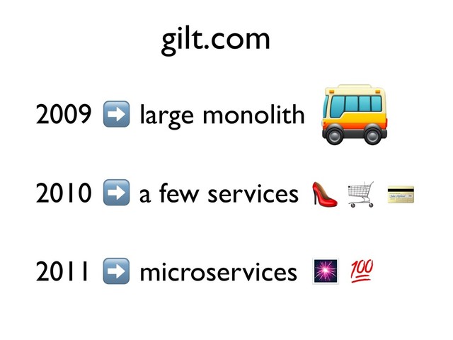 2009 large monolith
2010 a few services
2011 microservices
gilt.com
