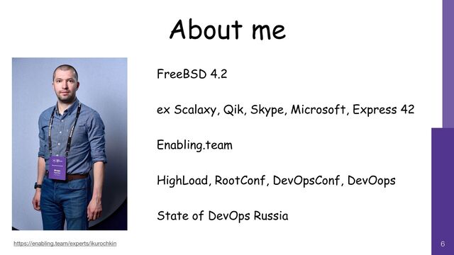 About me
6
FreeBSD 4.2


ex Scalaxy, Qik, Skype, Microsoft, Express 42


Enabling.team


HighLoad, RootConf, DevOpsConf, DevOops


State of DevOps Russia
https://enabling.team/experts/ikurochkin
