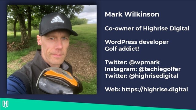 Mark Wilkinson
Co-owner of Highrise Digital
WordPress developer
Golf addict!
Twitter: @wpmark
Instagram: @techiegolfer
Twitter: @highrisedigital
Web: https://highrise.digital
