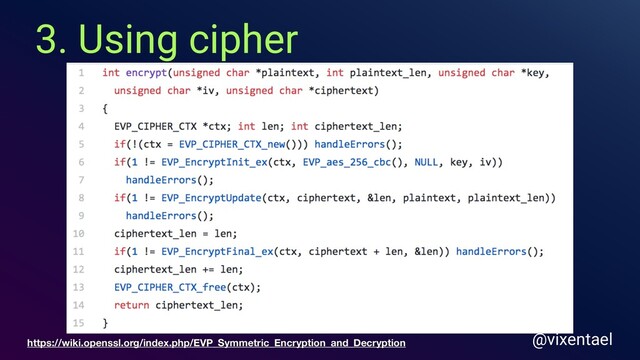 3. Using cipher
@vixentael
https://wiki.openssl.org/index.php/EVP_Symmetric_Encryption_and_Decryption
