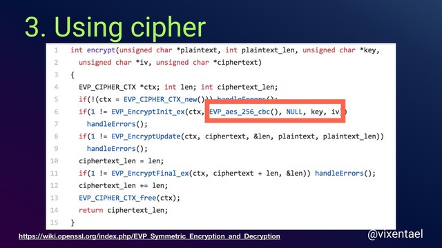 3. Using cipher
@vixentael
https://wiki.openssl.org/index.php/EVP_Symmetric_Encryption_and_Decryption
