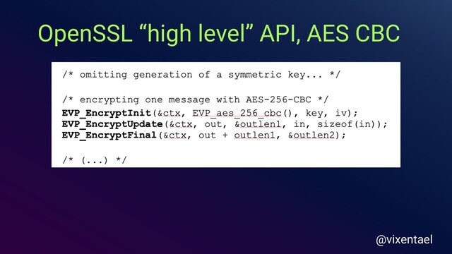 OpenSSL “high level” API, AES CBC
@vixentael
