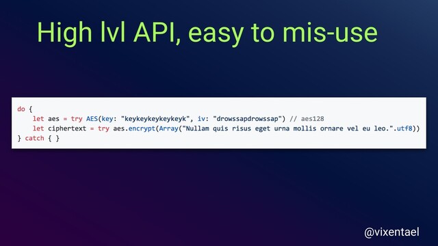 High lvl API, easy to mis-use
@vixentael
