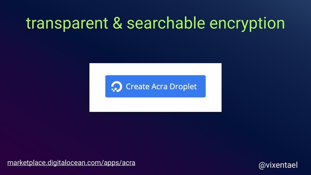 transparent & searchable encryption
@vixentael
marketplace.digitalocean.com/apps/acra

