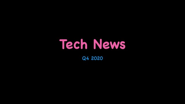 Tech News
Q4 2020
