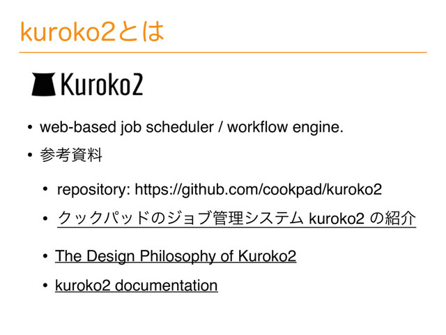 LVSPLPͱ͸
• web-based job scheduler / workﬂow engine.
• ࢀߟࢿྉ
• repository: https://github.com/cookpad/kuroko2
• ΫοΫύουͷδϣϒ؅ཧγεςϜ kuroko2 ͷ঺հ
• The Design Philosophy of Kuroko2
• kuroko2 documentation
