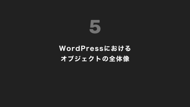 5
WordPressにおける
オブジェクトの全体像
