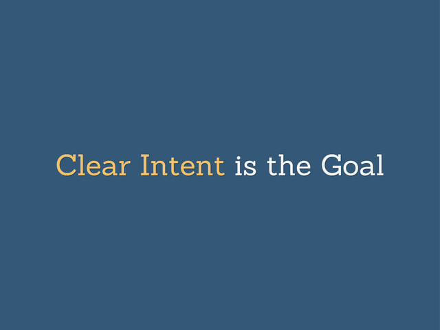 Clear Intent is the Goal
