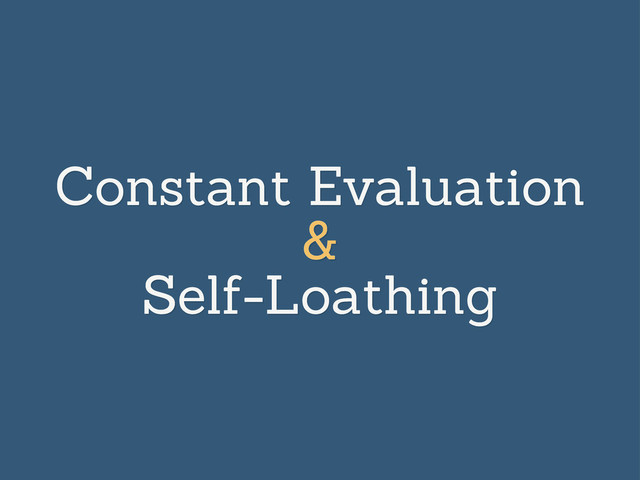 Constant Evaluation
&
Self-Loathing
