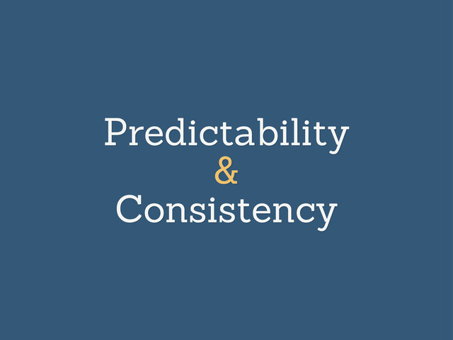 Predictability
&
Consistency
