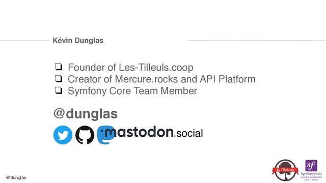 @dunglas
Kévin Dunglas
❏ Founder of Les-Tilleuls.coo
p

❏ Creator of Mercure.rocks and API Platform
❏ Symfony Core Team Member
@dunglas
.social
