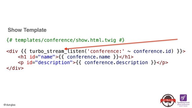 @dunglas
Show Template
{# templates/conference/show.html.twig #}


<div>


<h1>{{ conference.name }}</h1>


<p>{{ conference.description }}</p>


</div>
