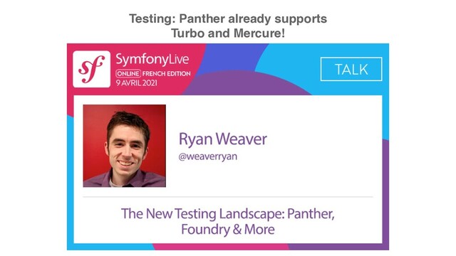 Testing: Panther already supports
Turbo and Mercure!
