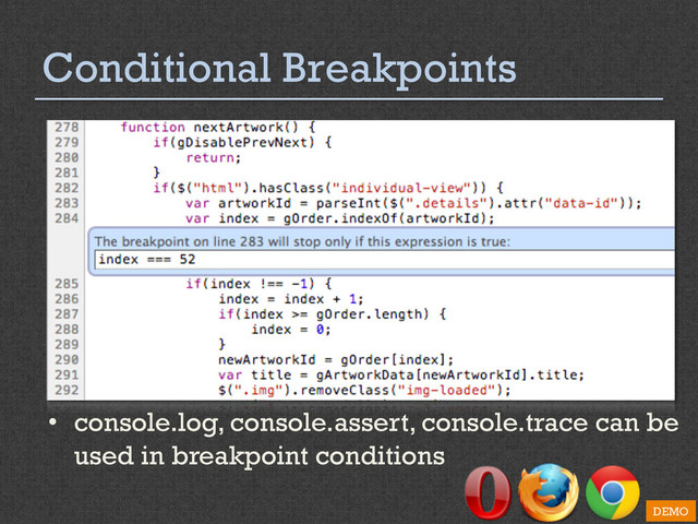 Conditional Breakpoints
•  console.log, console.assert, console.trace can be
used in breakpoint conditions
DEMO

