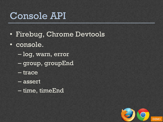 Console API
•  Firebug, Chrome Devtools
•  console.
– log, warn, error
– group, groupEnd
– trace
– assert
– time, timeEnd
DEMO
