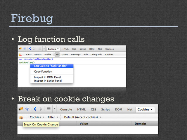 Firebug
•  Log function calls
•  Break on cookie changes
