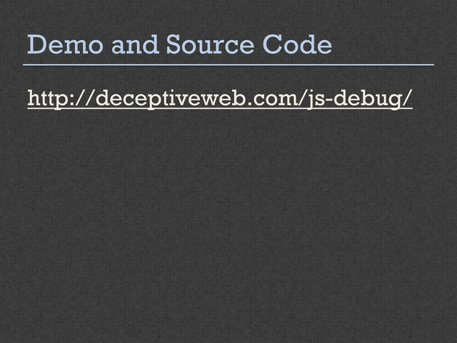 Demo and Source Code
http://deceptiveweb.com/js-debug/

