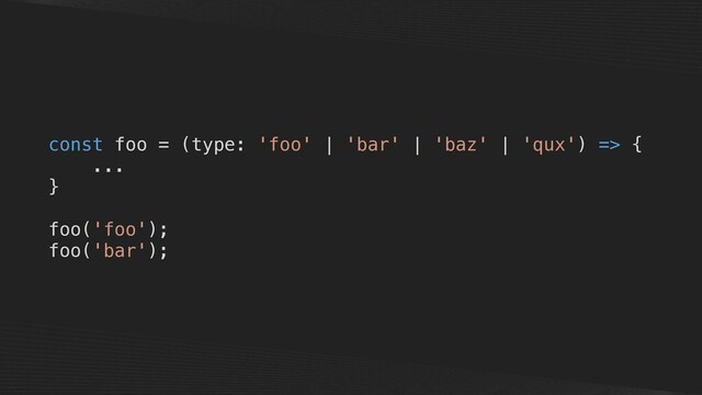 const foo = (type: 'foo' | 'bar' | 'baz' | 'qux') => {
...
}
foo('foo');
foo('bar');
