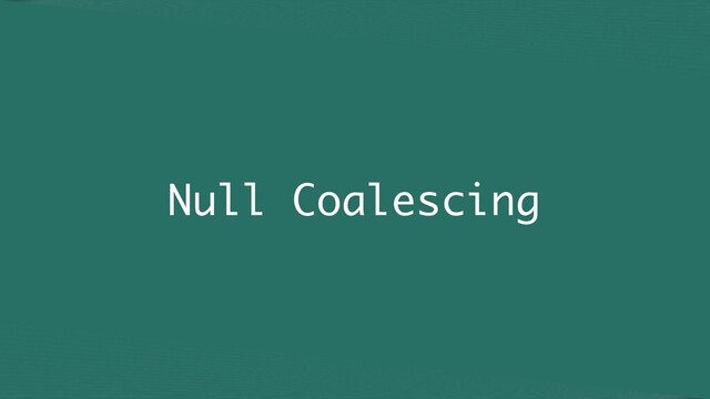 Null Coalescing
