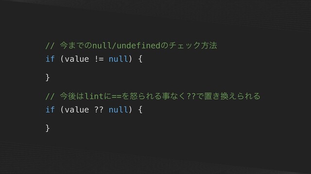 // ࠓ·Ͱͷnull/undefinedͷνΣοΫํ๏
if (value != null) {
}
// ࠓޙ͸lintʹ==ΛౖΒΕΔࣄͳ͘??Ͱஔ͖׵͑ΒΕΔ
if (value ?? null) {
}
