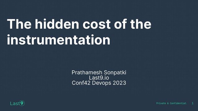 The hidden cost of the
instrumentation
1
Prathamesh Sonpatki
Last9.io
Conf42 Devops 2023
