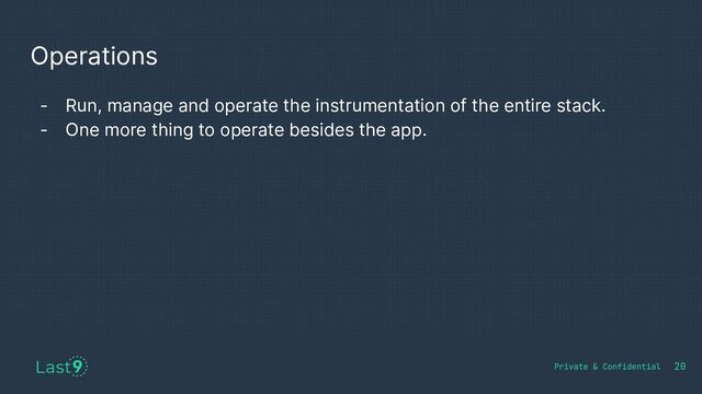 Operations
- Run, manage and operate the instrumentation of the entire stack.
- One more thing to operate besides the app.
20
