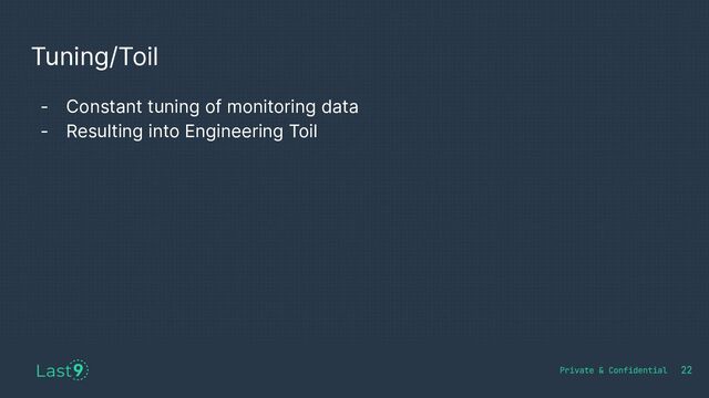 Tuning/Toil
- Constant tuning of monitoring data
- Resulting into Engineering Toil
22

