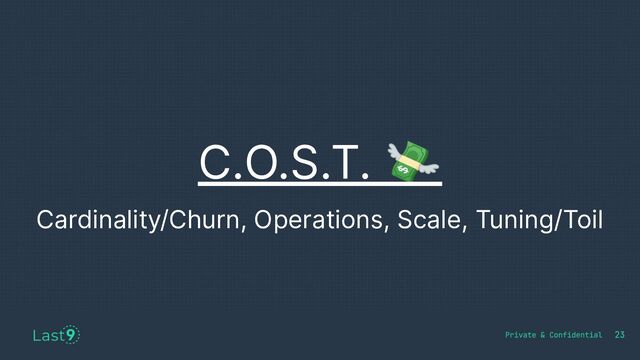 C.O.S.T. 💸
Cardinality/Churn, Operations, Scale, Tuning/Toil
23
