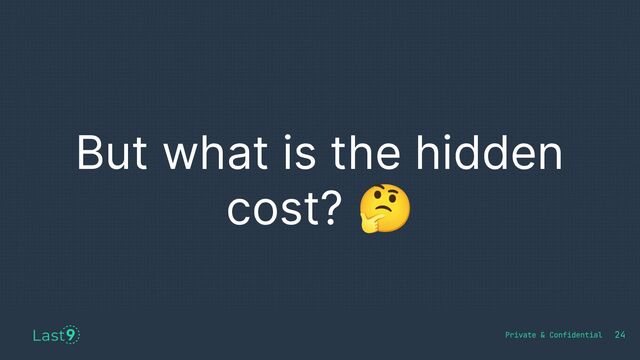 But what is the hidden
cost? 🤔
24
