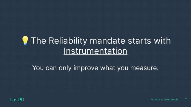 💡The Reliability mandate starts with
Instrumentation
You can only improve what you measure.
7
